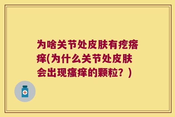 为啥关节处有疙瘩痒(为什么关节处会出现的颗粒？)