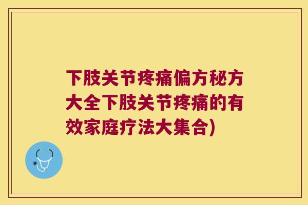 下肢关节偏方秘方大全下肢关节的有效家庭疗法大集合)