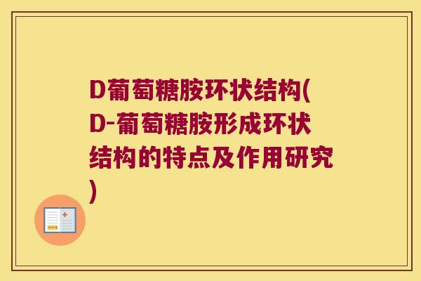 D葡萄糖胺环状结构(D-葡萄糖胺形成环状结构的特点及作用研究) D葡萄糖胺环状结构(D-葡萄糖胺形成环状结构的特点及作用研究)