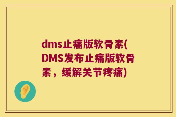 dms版软骨素(DMS发布版软骨素,缓解关节) dms版软骨素(DMS发布版软骨素,缓解关节)