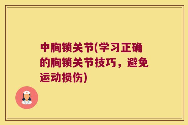 中胸锁关节(学习正确的胸锁关节技巧,避免运动损伤) 中胸锁关节(学习正确的胸锁关节技巧,避免运动损伤)