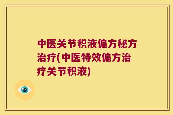 中医关节积液偏方秘方(中医特效偏方关节积液) 中医关节积液偏方秘方(中医特效偏方关节积液)