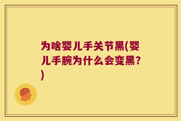 为啥婴儿手关节黑(婴儿手腕为什么会变黑？)