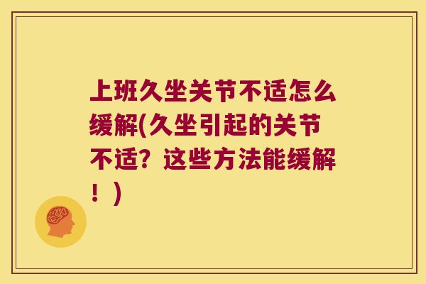 上班久坐关节不适怎么缓解(久坐引起的关节不适？这些方法能缓解！)