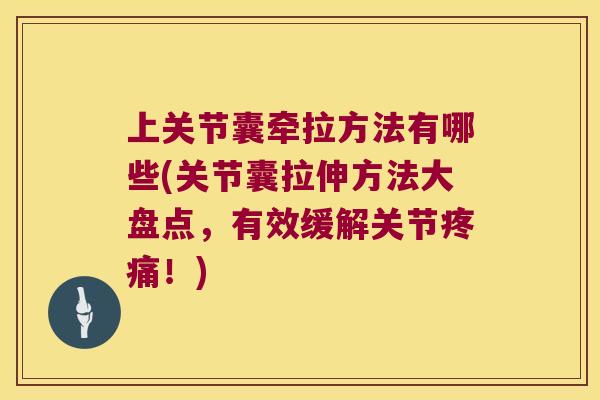 上关节囊牵拉方法有哪些(关节囊拉伸方法大盘点，有效缓解关节！)