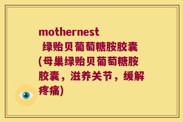 mothernest 绿贻贝葡萄糖胺胶囊(母巢绿贻贝葡萄糖胺胶囊,滋养关节,缓解) mothernest 绿贻贝葡萄糖胺胶囊(母巢绿贻贝葡萄糖胺胶囊,滋养关节,缓解)
