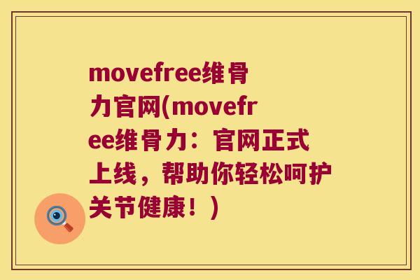movefree维骨力官网(movefree维骨力：官网正式上线，帮助你轻松呵护关节健康！)
