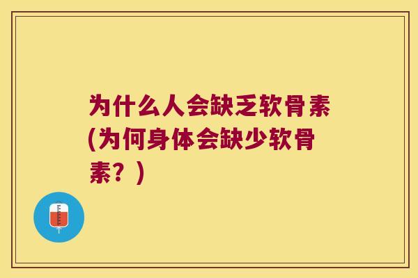 为什么人会缺乏软骨素(为何身体会缺少软骨素？)