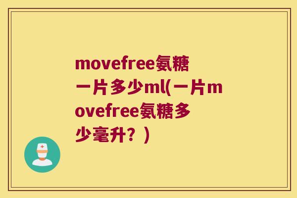 movefree氨糖一片多少ml(一片movefree氨糖多少毫升?) movefree氨糖一片多少ml(一片movefree氨糖多少毫升?)