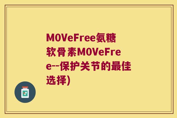 M0VeFree氨糖软骨素M0VeFree--保护关节的佳选择)
