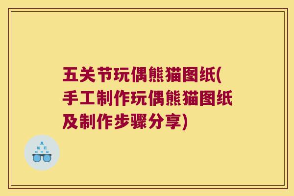 五关节玩偶熊猫图纸(手工制作玩偶熊猫图纸及制作步骤分享)