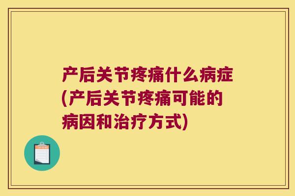 产后关节什么症(产后关节可能的因和方式)