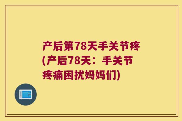 产后第78天手关节疼(产后78天:手关节困扰妈妈们) 产后第78天手关节疼(产后78天:手关节困扰妈妈们)