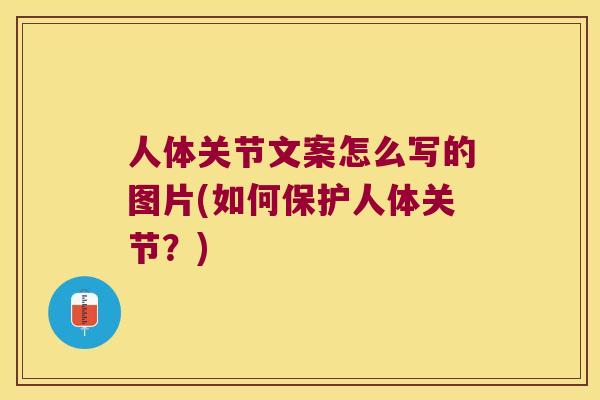 人体关节文案怎么写的图片(如何保护人体关节？)