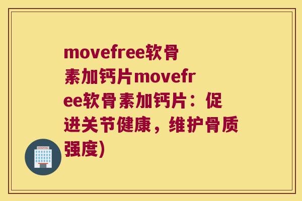 movefree软骨素加钙片movefree软骨素加钙片：促进关节健康，维护骨质强度)