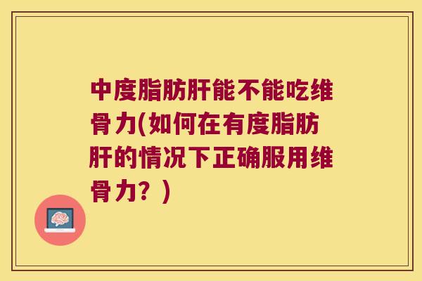 中度脂肪能不能吃维骨力(如何在有度脂肪的情况下正确服用维骨力?) 中度脂肪能不能吃维骨力(如何在有度脂肪的情况下正确服用维骨力?)