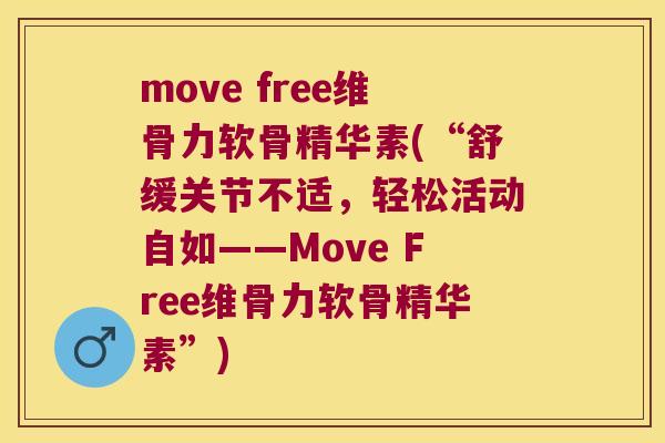 move free维骨力软骨精华素(“舒缓关节不适,轻松活动自如——Move Free维骨力软骨精华素”) move free维骨力软骨精华素(“舒缓关节不适,轻松活动自如——Move Free维骨力软骨精华素”)