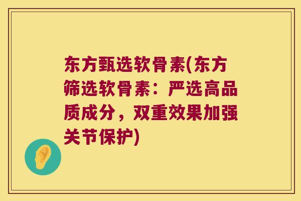 东方甄选软骨素(东方筛选软骨素：严选高品质成分，双重效果加强关节保护)