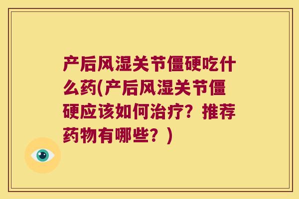 产后关节吃什么药(产后关节应该如何?推荐有哪些?) 产后关节吃什么药(产后关节应该如何?推荐有哪些?)
