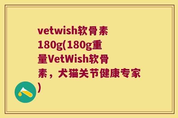 vetwish软骨素180g(180g重量VetWish软骨素，犬猫关节健康专家)