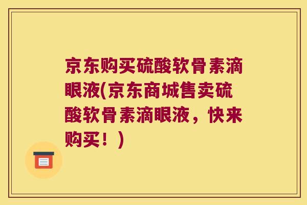 京东购买硫酸软骨素滴眼液(京东商城售卖硫酸软骨素滴眼液，快来购买！)