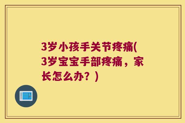 3岁小孩手关节(3岁宝宝手部，家长怎么办？)
