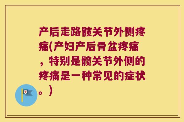 产后走路髋关节外侧(产妇产后骨盆，特别是髋关节外侧的是一种常见的症状。)