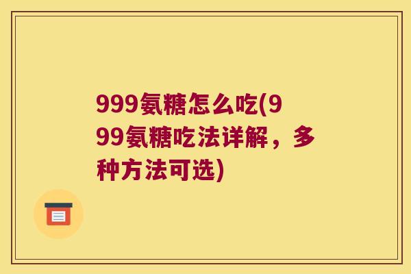 999氨糖怎么吃(999氨糖吃法详解，多种方法可选)