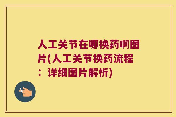人工关节在哪换药啊图片(人工关节换药流程：详细图片解析)