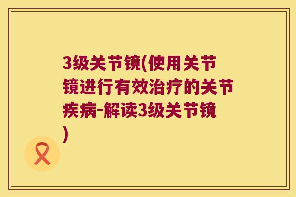 3级关节镜(使用关节镜进行有效的关节-解读3级关节镜) 3级关节镜(使用关节镜进行有效的关节-解读3级关节镜)
