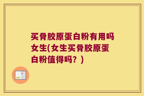 买骨胶原蛋白粉有用吗女生(女生买骨胶原蛋白粉值得吗?) 买骨胶原蛋白粉有用吗女生(女生买骨胶原蛋白粉值得吗?)