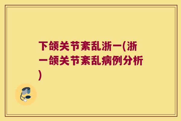 下颌关节紊乱浙一(浙一颌关节紊乱例分析) 下颌关节紊乱浙一(浙一颌关节紊乱例分析)