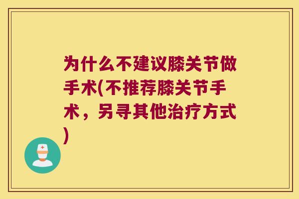 为什么不建议膝关节做手术(不推荐膝关节手术，另寻其他方式)