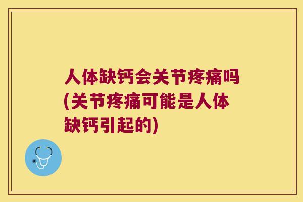 人体缺钙会关节吗(关节可能是人体缺钙引起的) 人体缺钙会关节吗(关节可能是人体缺钙引起的)