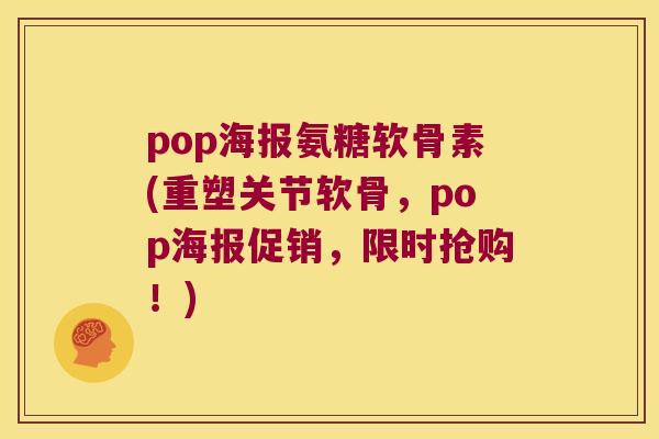 pop海报氨糖软骨素(重塑关节软骨，pop海报促销，限时抢购！)