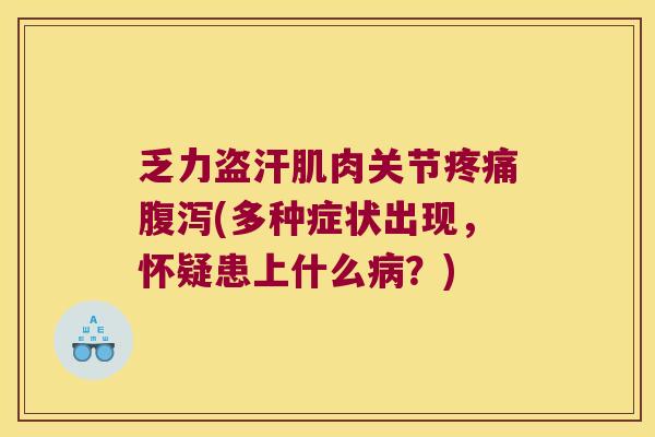 乏力盗汗肌肉关节(多种症状出现，怀疑患上什么？)