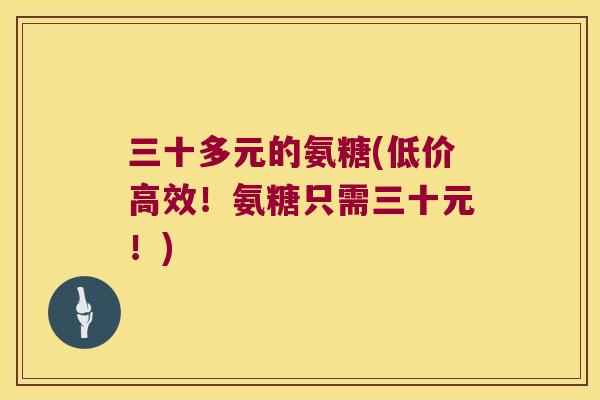 三十多元的氨糖(低价高效！氨糖只需三十元！)