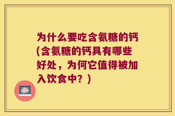 为什么要吃含氨糖的钙(含氨糖的钙具有哪些好处,为何它值得被加入饮食中?) 为什么要吃含氨糖的钙(含氨糖的钙具有哪些好处,为何它值得被加入饮食中?)