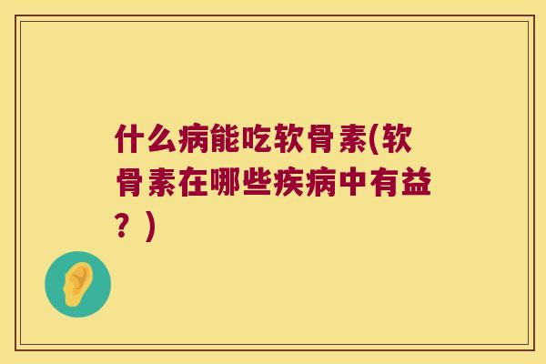 什么能吃软骨素(软骨素在哪些中有益？)