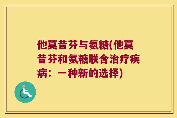 他莫昔芬与氨糖(他莫昔芬和氨糖联合:一种新的选择) 他莫昔芬与氨糖(他莫昔芬和氨糖联合:一种新的选择)