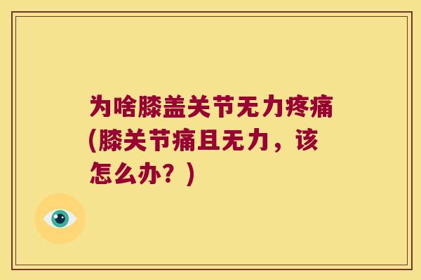 为啥膝盖关节无力(膝关节痛且无力,该怎么办?) 为啥膝盖关节无力(膝关节痛且无力,该怎么办?)