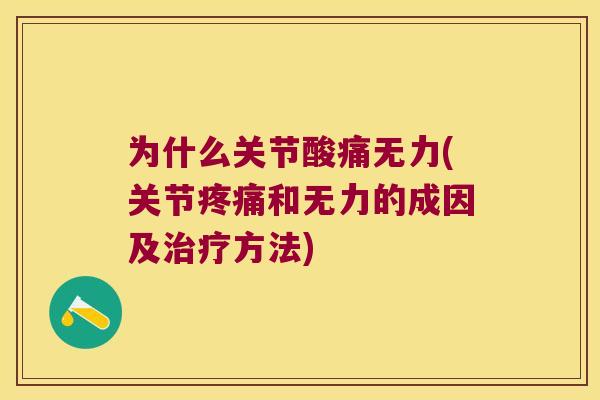 为什么关节酸痛无力(关节和无力的成因及方法) 为什么关节酸痛无力(关节和无力的成因及方法)