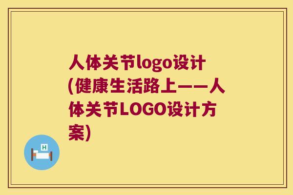 人体关节logo设计(健康生活路上——人体关节LOGO设计方案)