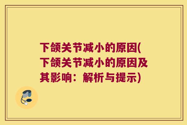 下颌关节减小的原因(下颌关节减小的原因及其影响：解析与提示)