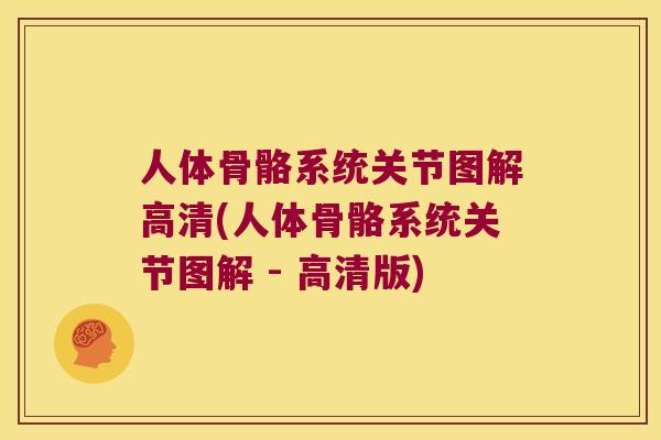 人体骨骼系统关节图解高清(人体骨骼系统关节图解 - 高清版) 人体骨骼系统关节图解高清(人体骨骼系统关节图解 - 高清版)
