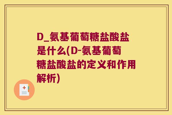 D_氨基葡萄糖盐酸盐是什么(D-氨基葡萄糖盐酸盐的定义和作用解析) D_氨基葡萄糖盐酸盐是什么(D-氨基葡萄糖盐酸盐的定义和作用解析)