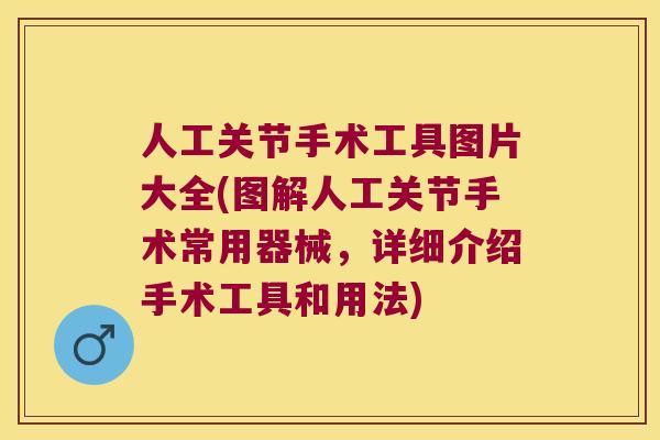人工关节手术工具图片大全(图解人工关节手术常用器械,详细介绍手术工具和用法) 人工关节手术工具图片大全(图解人工关节手术常用器械,详细介绍手术工具和用法)