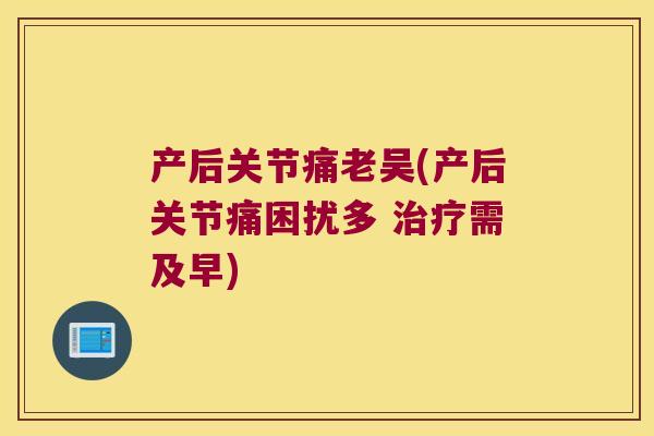 产后关节痛老吴(产后关节痛困扰多 需及早)