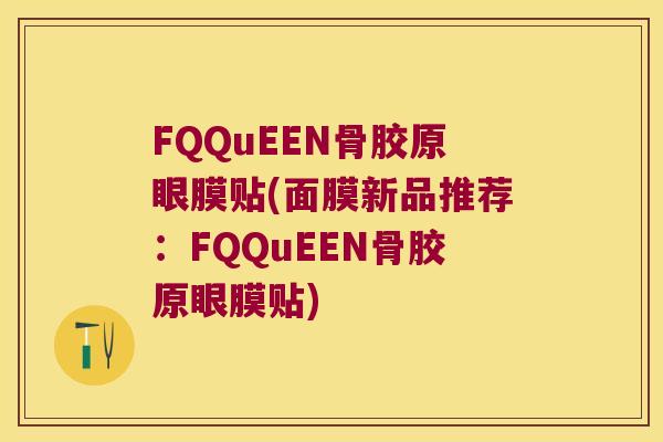 FQQuEEN骨胶原眼膜贴(面膜新品推荐：FQQuEEN骨胶原眼膜贴)