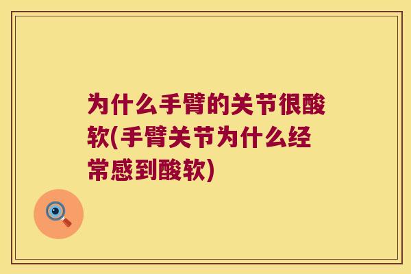 为什么手臂的关节很酸软(手臂关节为什么经常感到酸软)